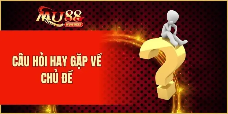 Tải App MU88 - Cập Nhật Cách Cài Đặt Nhanh Gọn Nhất 4 Câu hỏi hay gặp về chủ đề