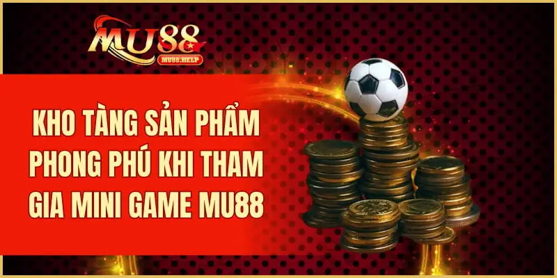 Mini Game MU88 – Giải Trí Vui Nhộn, Phần Thưởng Bất Ngờ 3 Kho tàng sản phẩm phong phú khi tham gia mini game MU88