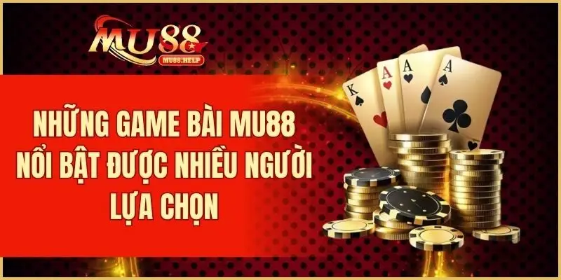 Game Bài MU88 - Đổi Thưởng Siêu Tốc, Đa Dạng Trò Chơi Hot 2 Một số game bài nổi bật được nhiều người lựa chọn