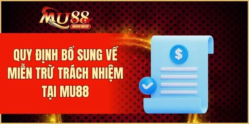 Miễn Trừ Trách Nhiệm - Cập Nhật Quy Định Mới Nhất 2025 3 Quy định bổ sung về miễn trừ trách nhiệm tại MU88