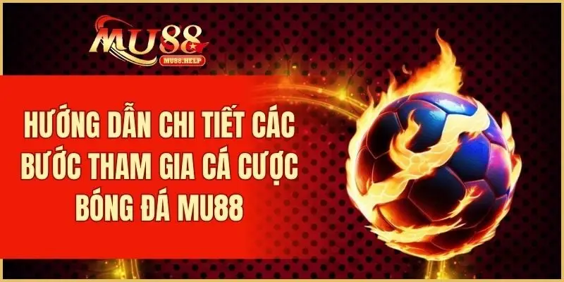 Cá Cược Bóng Đá MU88 - Kèo Nhà Cái Uy Tín, Tỷ Lệ Hấp Dẫn 3 Quy trình tham gia cá cược bóng đá đơn giản cho người mới
