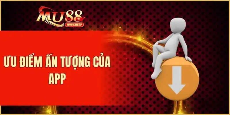 Tải App MU88 - Cập Nhật Cách Cài Đặt Nhanh Gọn Nhất 1 Ưu điểm ấn tượng của app