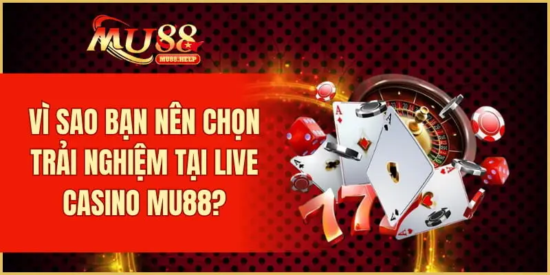 Live Casino MU88 – Sòng bạc trực tuyến chơi nhận thưởng thật 1 Vì sao bạn nên chọn trải nghiệm tại Live casino MU88?